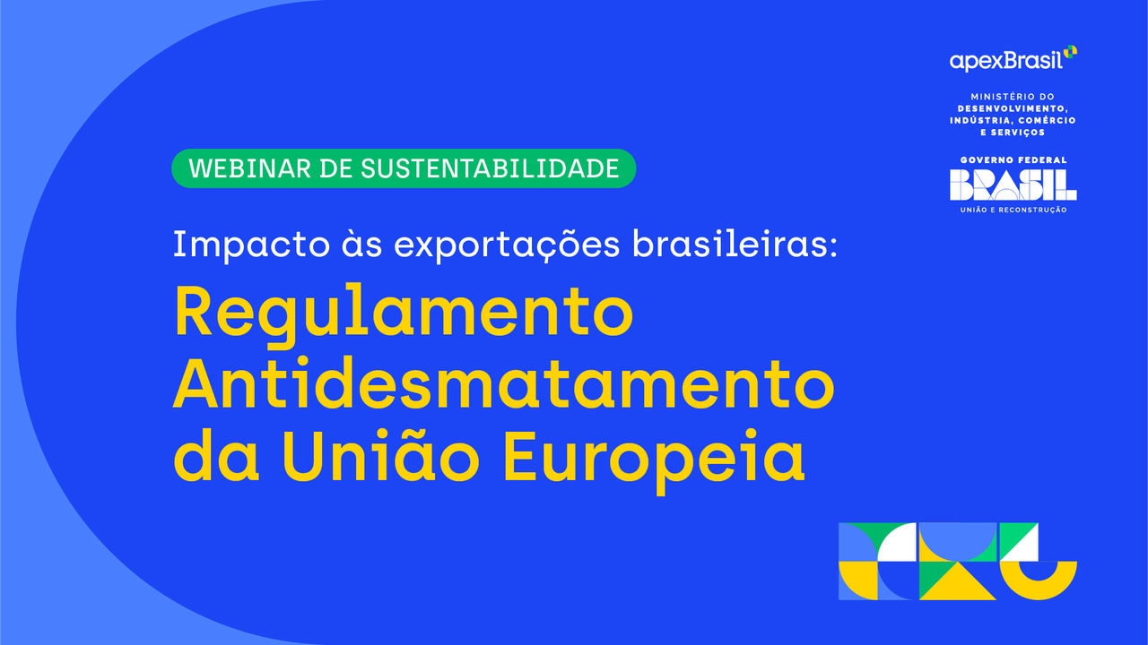 Webinar de Sustentabilidade - Impacto às exportações brasileiras: Regulamento Antidesmatamento da União Europeia