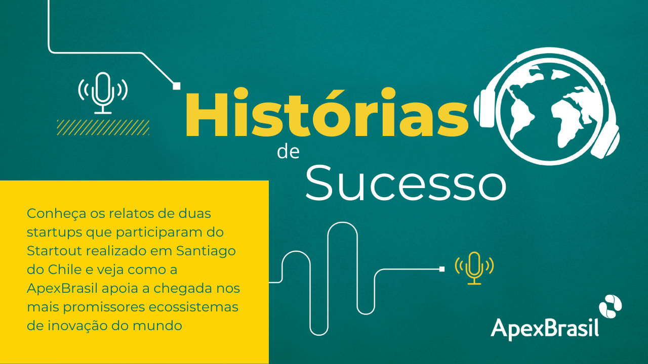 Podcast “Histórias de Sucesso”: conheça startups brasileiras que fazem negócios nos mais promissores ecossistemas de inovação do mundo com apoio da ApexBrasil