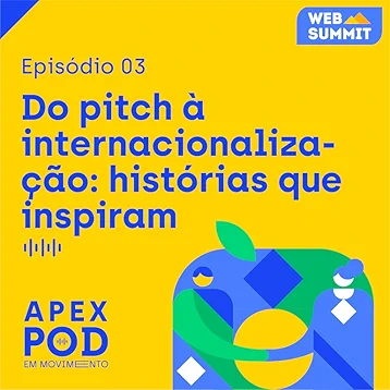 ApexPod em Movimento - Do pitch à internacionalização: histórias que inspiram – Episódio 3